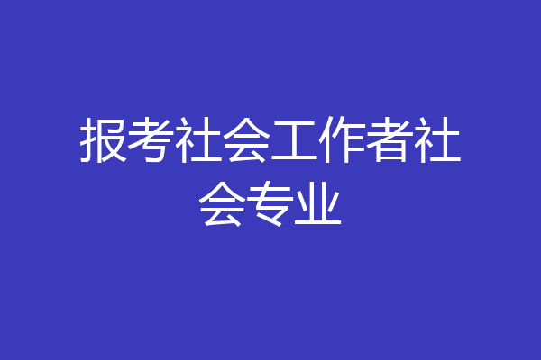 报考社会工作者社会专业