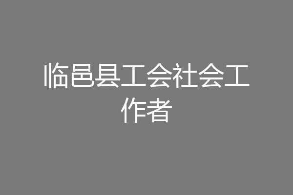 临邑县工会社会工作者