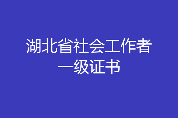 湖北省社会工作者一级证书