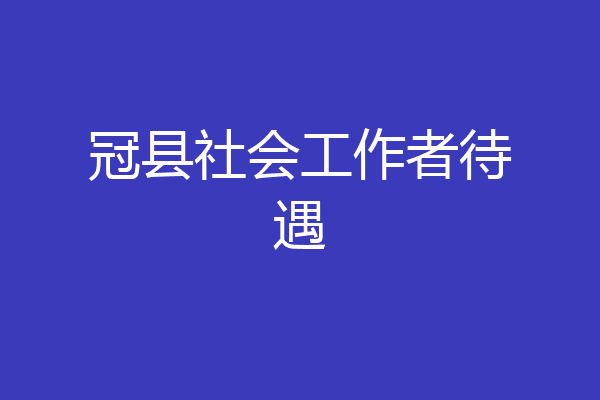 冠县社会工作者待遇