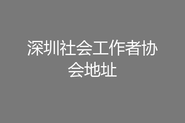 深圳社会工作者协会地址
