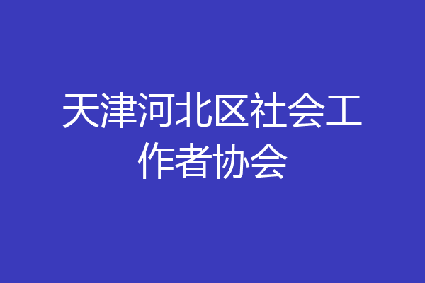 天津河北区社会工作者协会