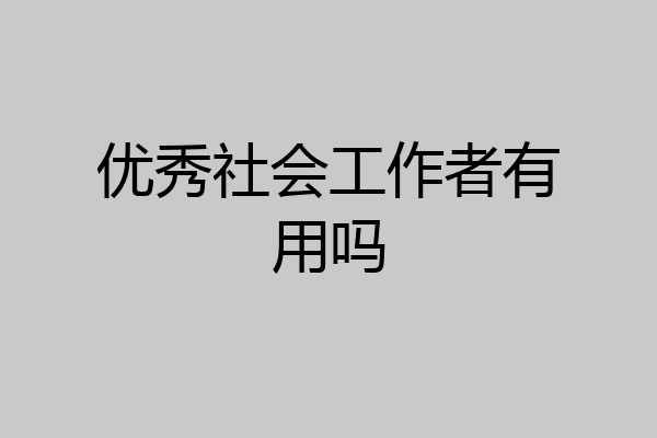 优秀社会工作者有用吗