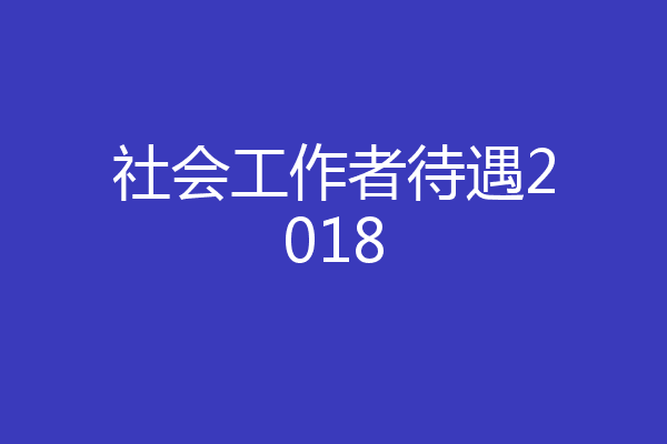 社会工作者待遇2018