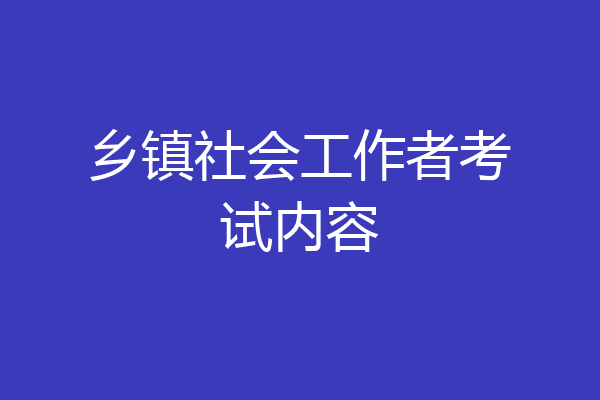 乡镇社会工作者考试内容