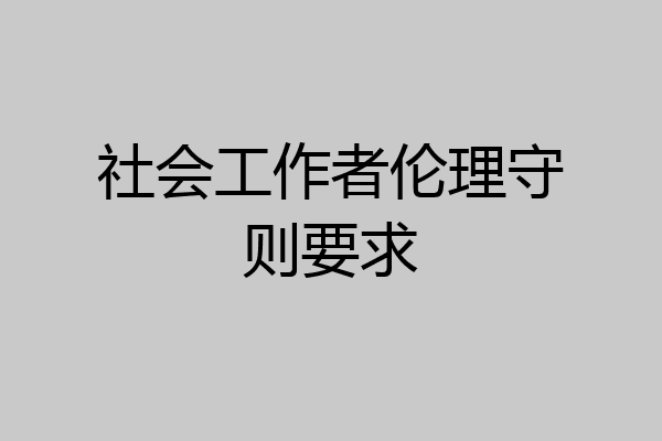 社会工作者伦理守则要求