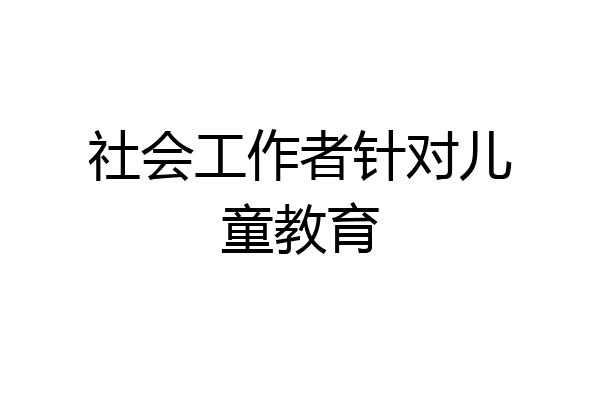 社会工作者针对儿童教育