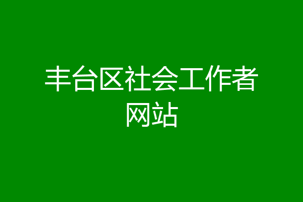 丰台区社会工作者网站