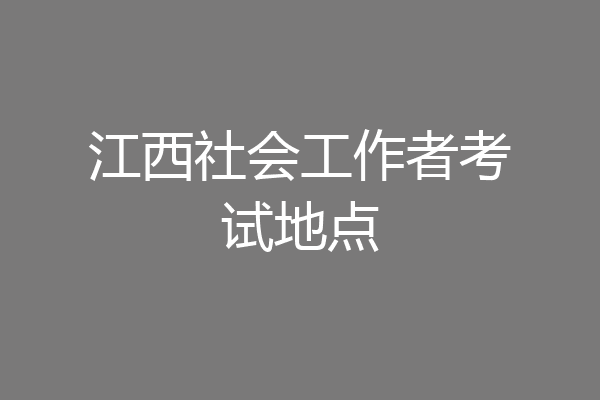 江西社会工作者考试地点