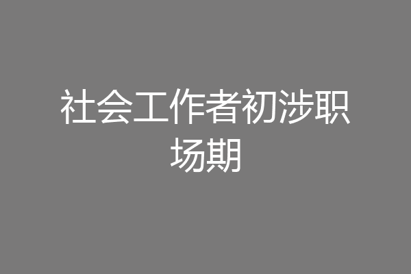 社会工作者初涉职场期