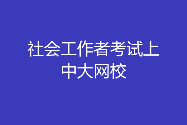 社会工作者考试上中大网校