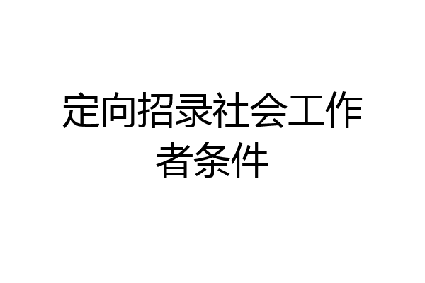 定向招录社会工作者条件