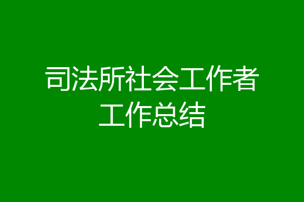 司法所社会工作者工作总结