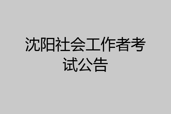 沈阳社会工作者考试公告
