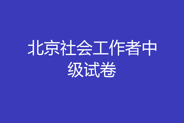 北京社会工作者中级试卷