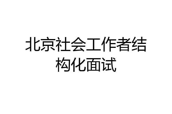 北京社会工作者结构化面试