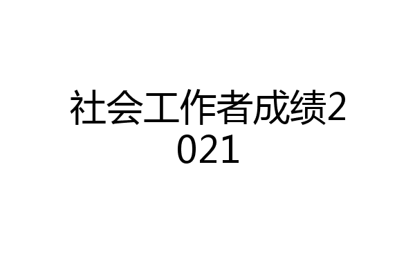 社会工作者成绩2021