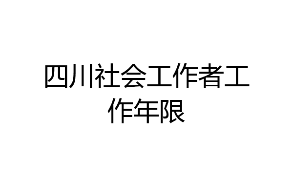 四川社会工作者工作年限