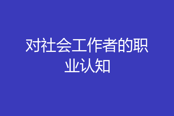 对社会工作者的职业认知