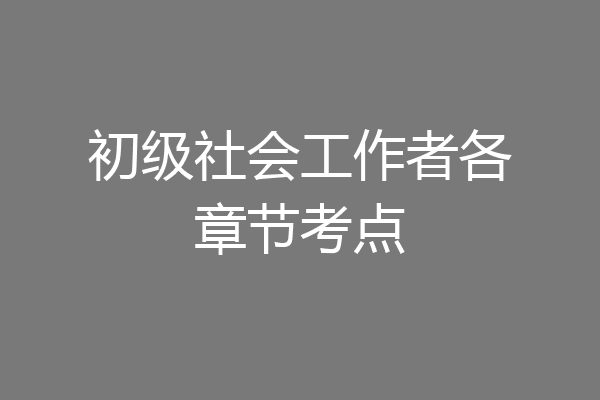 初级社会工作者各章节考点