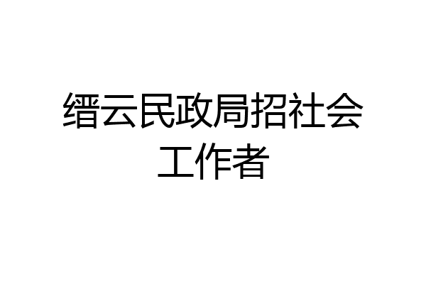 缙云民政局招社会工作者