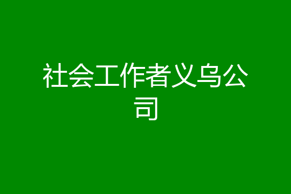 社会工作者义乌公司