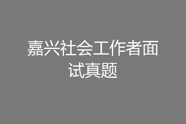嘉兴社会工作者面试真题