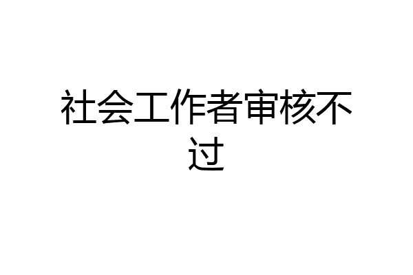 社会工作者审核不过