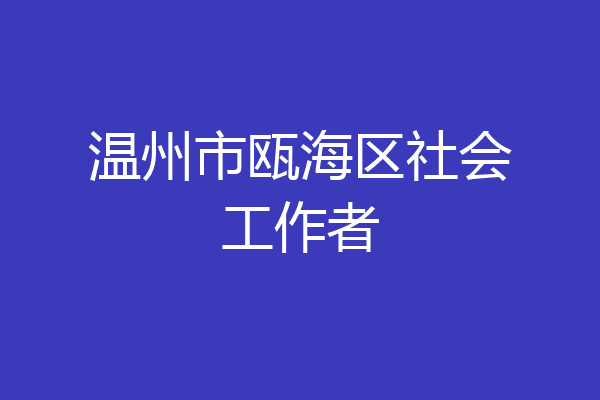 温州市瓯海区社会工作者
