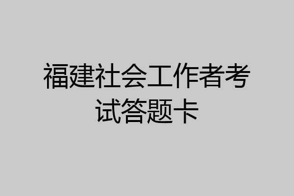 福建社会工作者考试答题卡