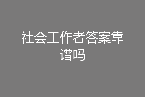 社会工作者答案靠谱吗