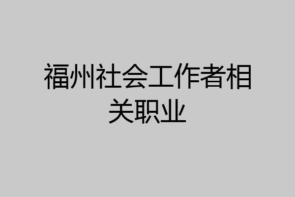 福州社会工作者相关职业