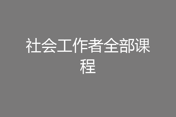 社会工作者全部课程