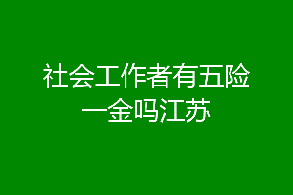 社会工作者有五险一金吗江苏