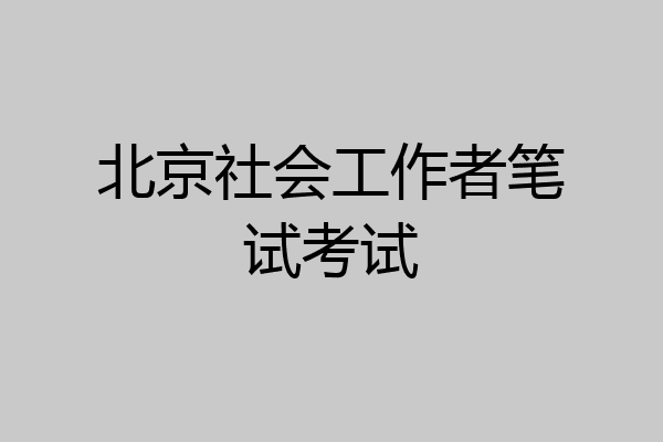 北京社会工作者笔试考试