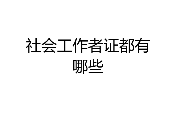 社会工作者证都有哪些
