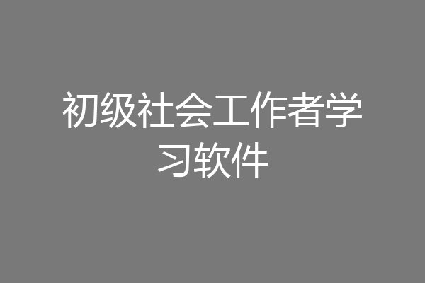 初级社会工作者学习软件