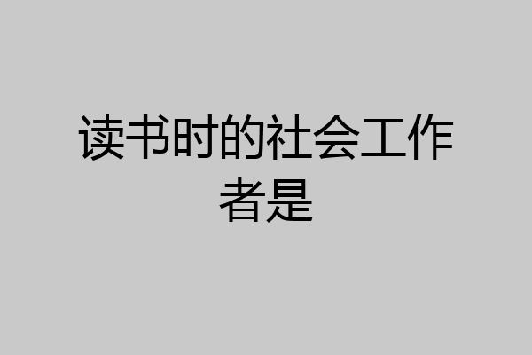 读书时的社会工作者是