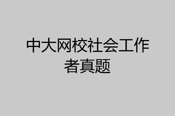 中大网校社会工作者真题