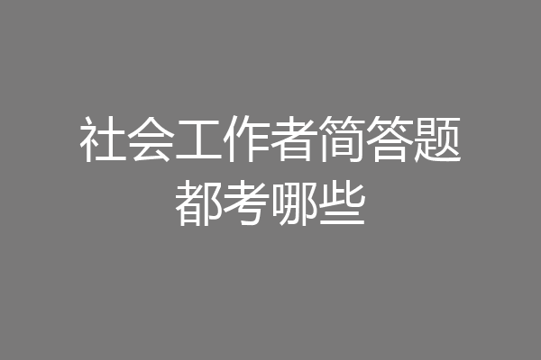 社会工作者简答题都考哪些