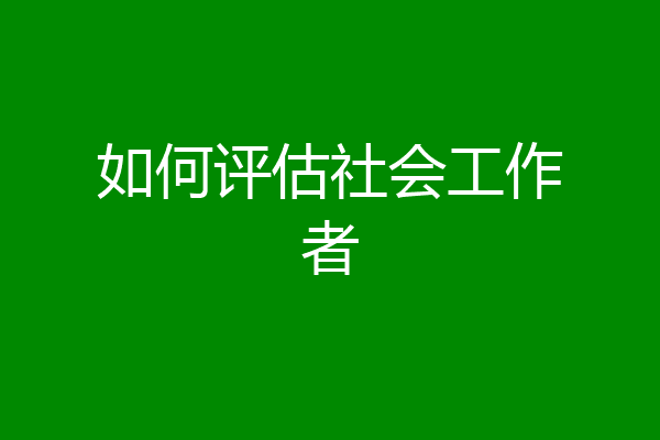 如何评估社会工作者