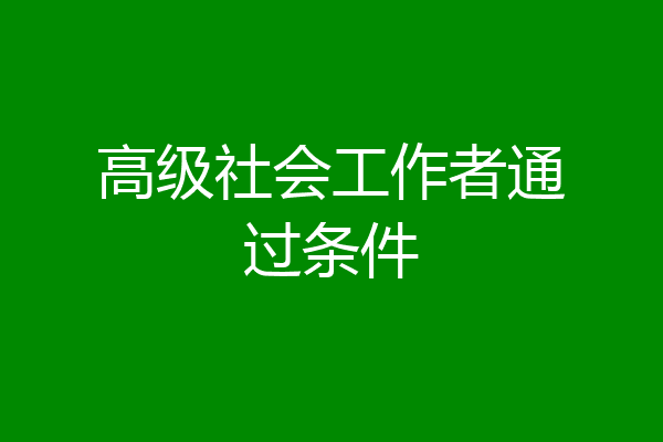 高级社会工作者通过条件