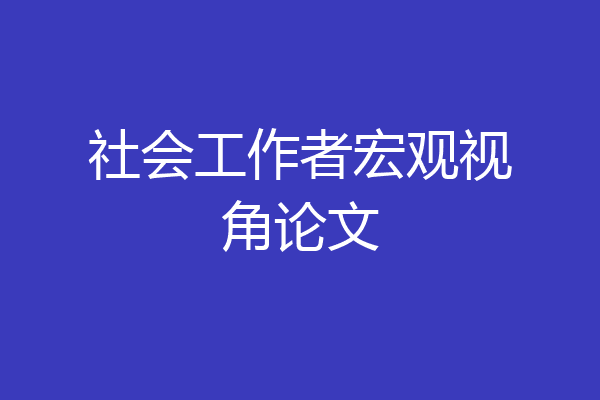 社会工作者宏观视角论文