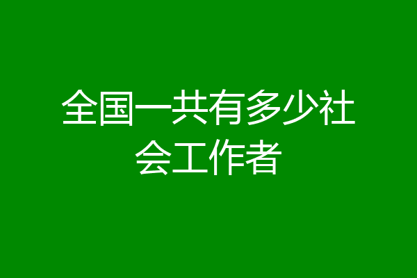 全国一共有多少社会工作者