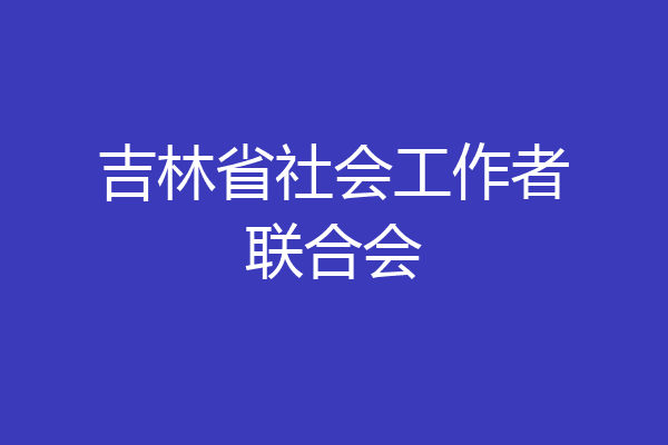 吉林省社会工作者联合会