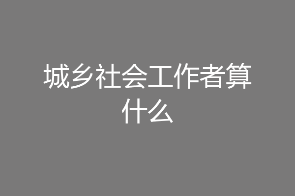城乡社会工作者算什么