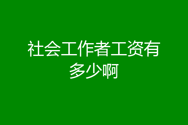 社会工作者工资有多少啊