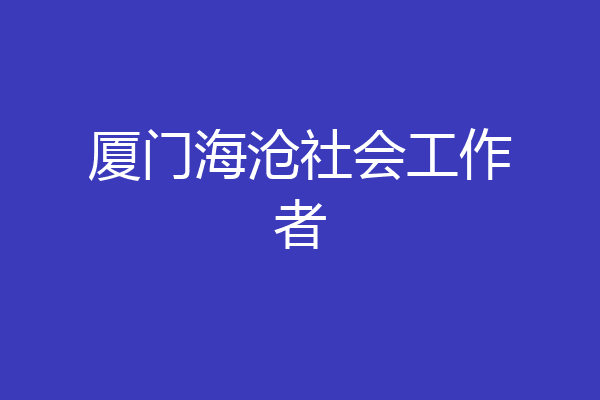 厦门海沧社会工作者