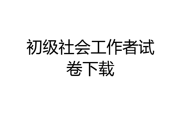 初级社会工作者试卷下载