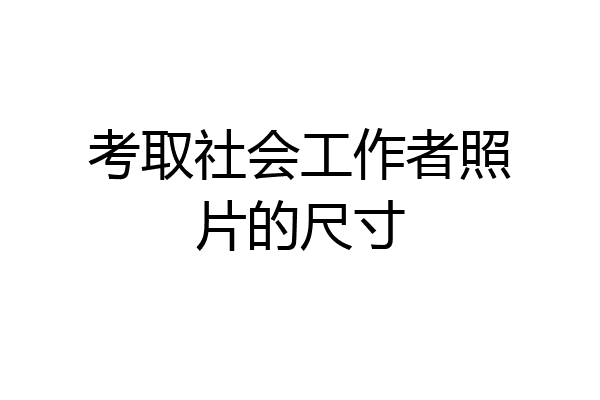 考取社会工作者照片的尺寸